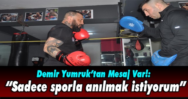 Demir Yumruk’tan Mesaj Var!: Sadece sporla anılmak istiyorum