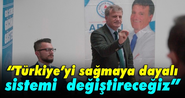 Türkiye’yi sağmaya dayalı sistemi değiştireceğiz