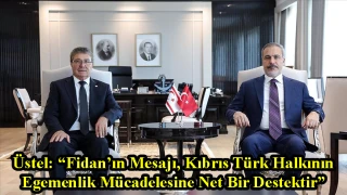 Üstel: “Fidan’ın Mesajı, Kıbrıs Türk Halkının Egemenlik Mücadelesine Net Bir Destektir”