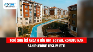TOKİ Son İki Ayda 6 Bin 661 Sosyal Konutu Hak Sahiplerine Teslim Etti