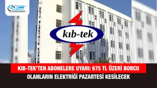 KIB-TEK’ten Abonelere Uyarı: 675 TL Üzeri Borcu Olanların Elektriği Pazartesi Kesilecek