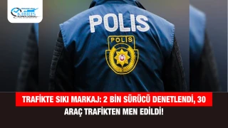 Trafikte Sıkı Markaj: 2 Bin Sürücü Denetlendi, 30 Araç Trafikten Men Edildi!