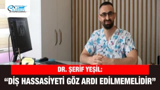 Dr. Şerif Yeşil: “Diş Hassasiyeti Göz Ardı Edilmemelidir”