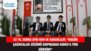 52 Yıl Sonra Aynı Ruh ve Kararlılık: "Bugün Çağırsalar Gözümü Kırpmadan Kıbrıs’a Yine Giderim!"